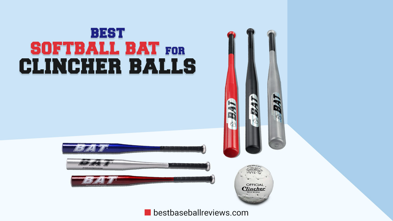 Best Softball Bat For Clincher Balls