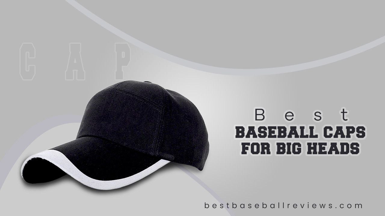 Best Baseball Caps For Big Heads